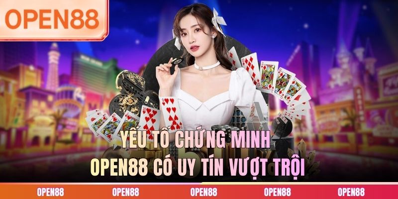 Yếu tố chứng minh OPEN88 c&oacute; uy t&iacute;n vượt trội